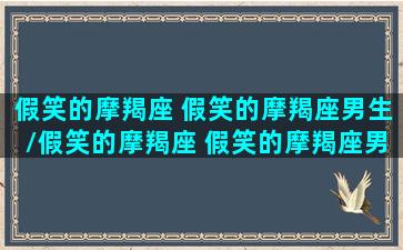 假笑的摩羯座 假笑的摩羯座男生/假笑的摩羯座 假笑的摩羯座男生-我的网站